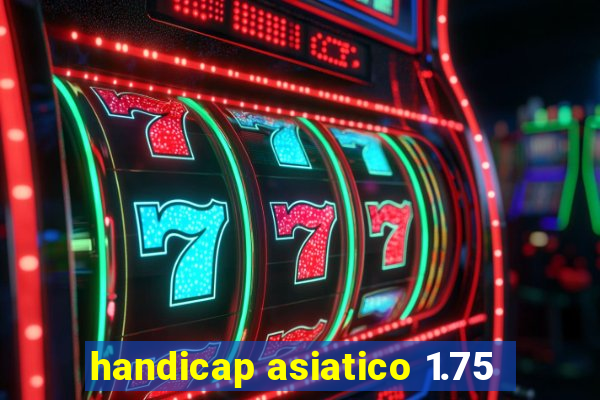 handicap asiatico 1.75